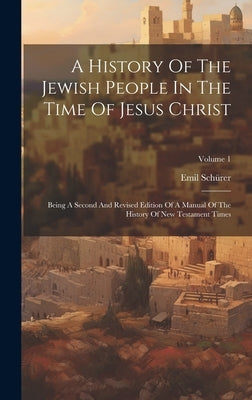 A History Of The Jewish People In The Time Of Jesus Christ: Being A Second And Revised Edition Of A Manual Of The History Of New Testament Times; Volu by Schürer, Emil