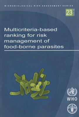 Multicriteria-Based Ranking for Risk Management of Food-Borne Parasites: Report of a Joint Fao/Who Expert Meeting by World Health Organization