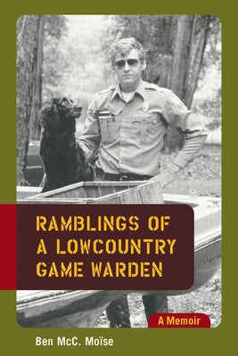 Ramblings of a Lowcountry Game Warden: A Memoir by Moise, Ben MCC