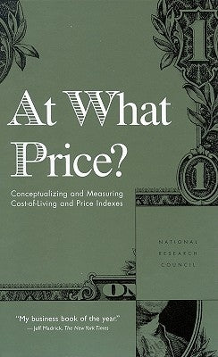 At What Price?: Conceptualizing and Measuring Cost-Of-Living and Price Indexes by National Research Council
