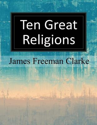 Ten Great Religions by Clarke, James Freeman