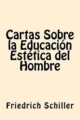 Cartas Sobre la Educacion Estetica del Hombre (Spanish Edition) by Schiller, Friedrich