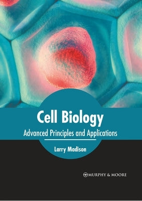 Cell Biology: Advanced Principles and Applications by Madison, Larry