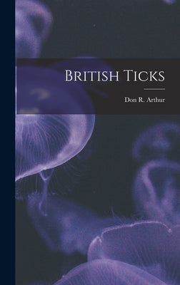 British Ticks by Arthur, Don R. (Don Ramsay)