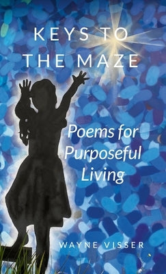 Keys to the Maze: Poems for Purposeful Living by Visser, Wayne