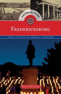 Historical Tours Fredericksburg: Trace the Path of America's Heritage by Minetor, Randi
