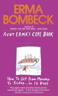 Aunt Erma's Cope Book: How to Get from Monday to Friday . . . in 12 Days by Bombeck, Erma