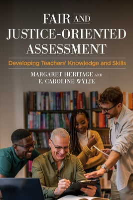Fair and Justice-Oriented Assessment: Developing Teachers' Knowledge and Skills by Heritage, Margaret