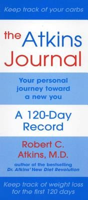 The Atkins Journal: Your Personal Journey Toward a New You, a 120-Day Record by Atkins M. D., Robert C.