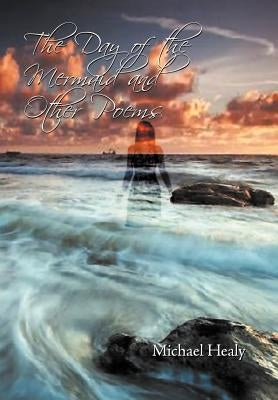 The Day of the Mermaid and Other Poems by Healy, Michael