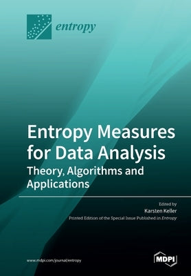 Entropy Measures for Data Analysis: Theory, Algorithms and Applications by Keller, Karsten
