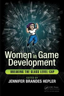 Women in Game Development: Breaking the Glass Level-Cap by Hepler, Jennifer Brandes