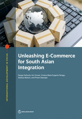 Unleashing E-Commerce for South Asian Integration by Kathuria, Sanjay