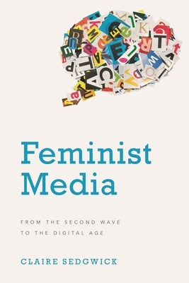Feminist Media: From the Second Wave to the Digital Age by Sedgwick, Claire