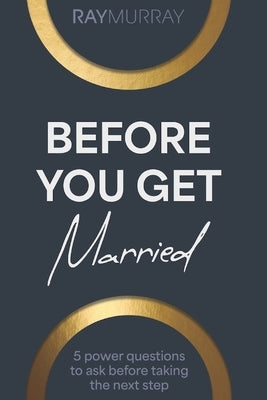 Before You Get Married: 5 Power Questions to Ask Before Taking the Next Step by Murray, Ray
