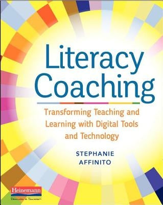 Literacy Coaching: Transforming Teaching and Learning with Digital Tools and Technology by Affinito, Stephanie