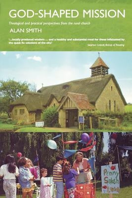 God-Shaped Mission: Theological and Practical Perspectives from the Rural Church by Smith, Alan