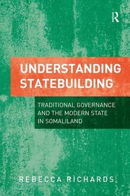 Understanding Statebuilding: Traditional Governance and the Modern State in Somaliland by Richards, Rebecca