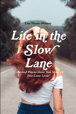 Life in the Slow Lane: Collected Pieces from Ten Years of Two-Lane Livin' by Hayes-Minney, Lisa