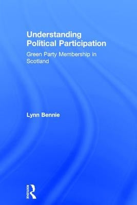 Understanding Political Participation: Green Party Membership in Scotland by Bennie, Lynn