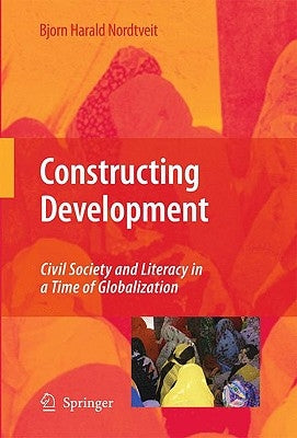 Constructing Development: Civil Society and Literacy in a Time of Globalization by Nordtveit, Bjorn Harald