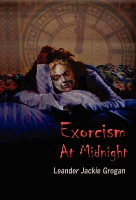 Exorcism at Midnight [Hardback Edition] by Grogan, Leander Jackie