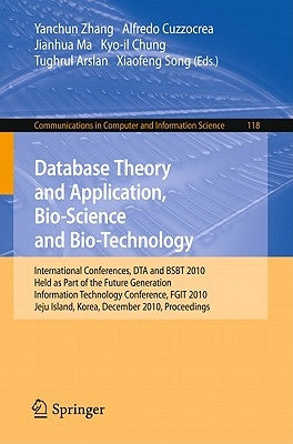Database Theory and Application, Bio-Science and Bio-Technology: International Conferences, Dta / Bsbt 2010, Held as Part of the Future Generation Inf by Zhang, Yanchun