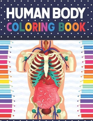 Human Body Coloring Book: Human Body Anatomy Coloring Book For Kids, Boys and Girls and Medical Students. Human Brain Heart Liver Coloring Book. by Publication, Shirkaylene