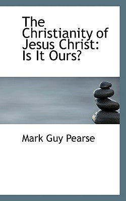 The Christianity of Jesus Christ: Is It Ours? by Pearse, Mark Guy