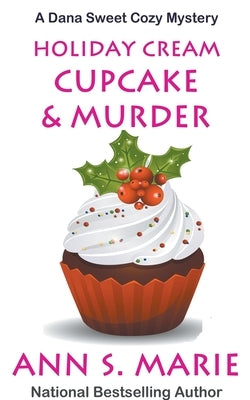 Holiday Cream Cupcake & Murder (A Dana Sweet Cozy Mystery Book 5) by Marie, Ann S.