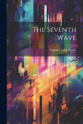 The Seventh Wave by Pearce, Eugene Lovick