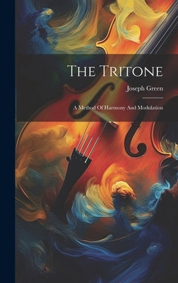 The Tritone: A Method Of Harmony And Modulation by (Musician )., Joseph Green