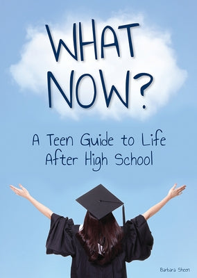 What Now? a Teen Guide to Life After High School by Sheen, Barbara