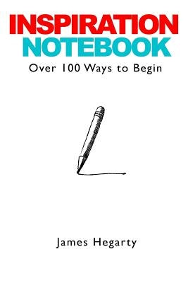 Inspiration Notebook: Over 100 Ways to Begin by Hegarty, James