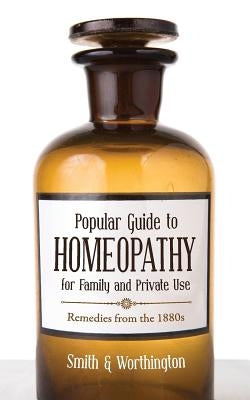 Popular Guide to Homeopathy for Family and Private Use by Worthington, Smith &.