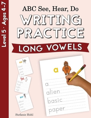 ABC See, Hear, Do Level 5: Writing Practice, Long Vowels by Hohl, Stefanie