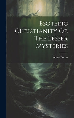 Esoteric Christianity Or The Lesser Mysteries by Besant, Annie
