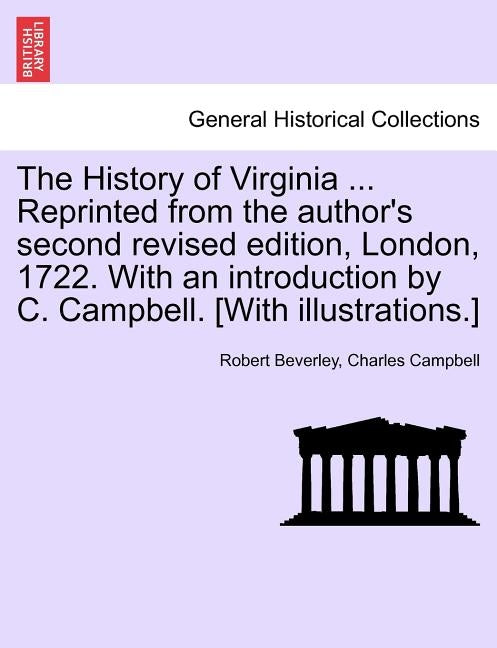 The History of Virginia ... Reprinted from the Author's Second Revised Edition, London, 1722. with an Introduction by C. Campbell. [With Illustrations by Beverley, Robert