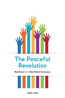 The Peaceful Revolution: Manifesto for a New Global Consensus by Brahm, Laurence J.