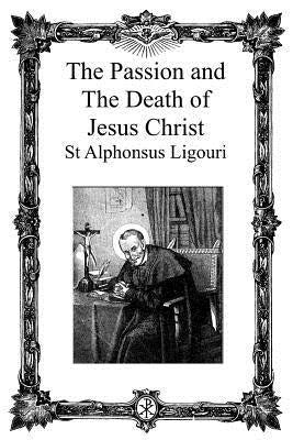 The Passion and the Death of Jesus Christ by de Ligouri, Alphonsus