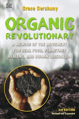 The Organic Revolutionary: A Memoir from the Movement for Real Food, Planetary Healing, and Human Liberation by Gershuny, Grace