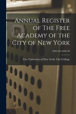 Annual Register of The Free Academy of the City of New York; 1895/96-1898/99 by City University of New York City Col