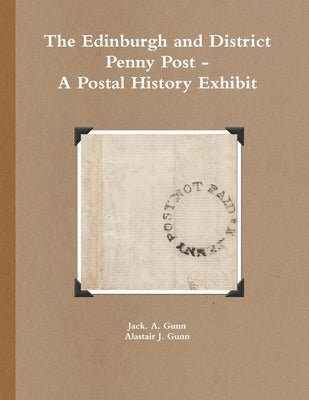 The Edinburgh and District Penny Post - A Postal History Exhibit by Gunn, Alastair J.