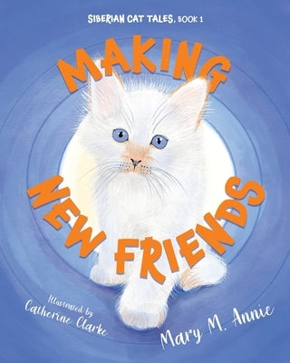 Siberian Cat Tales: Making New Friends by Annie, Mary M.