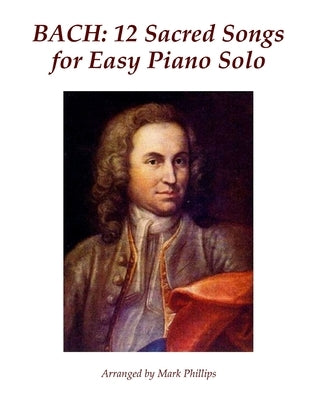 Bach: 12 Sacred Songs for Easy Piano Solo by Phillips, Mark
