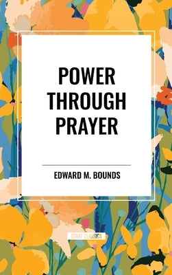 Power Through Prayer by Bounds, Edward M.