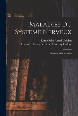 Maladies Du Systeme Nerveux [electronic Resource]: Maladies De La Moelle by Vulpian, Edme Felix Alfred