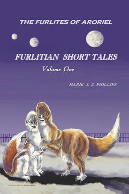 The Furlites of Aroriel: Furlitian Short Tales by Phillips, Marie J. S.