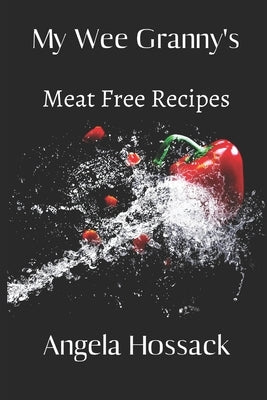 My Wee Granny's Meat Free Recipes: A Selection of Home-Style Vegetarian Dishes by Hossack, Angela