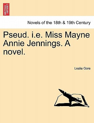 Pseud. i.e. Miss Mayne Annie Jennings. a Novel. by Gore, Leslie